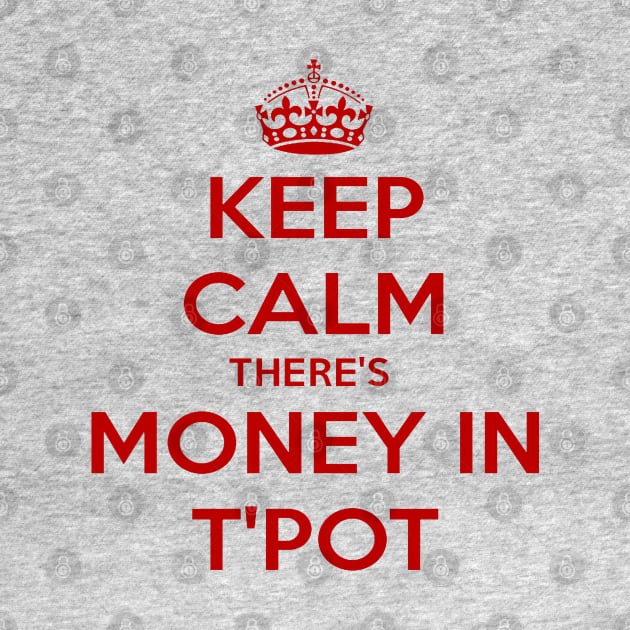 Keep Calm There's Money In T'Pot Yorkshire Dialect by taiche